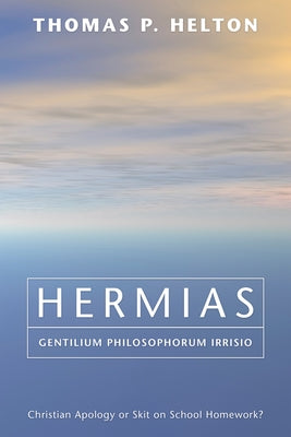 Hermias, Gentilium Philosophorum Irrisio: Christian Apology or Skit on School Homework? by Halton, Thomas P.
