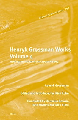 Henryk Grossman Works, Volume 4: Writings on Economic and Social History by Grossman, Henryk
