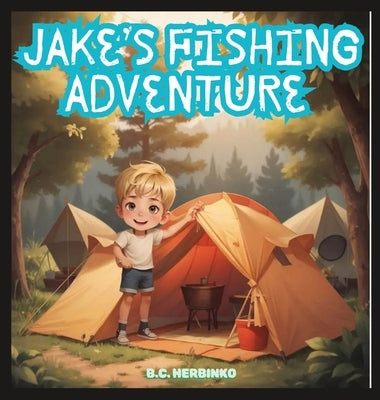 Jake's Fishing Adventure: Best camping trip ever by Herbinko, B. C.