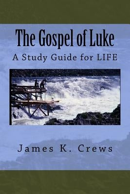 The Gospel of Luke: A Study Guide for LIFE by Crews, James K.