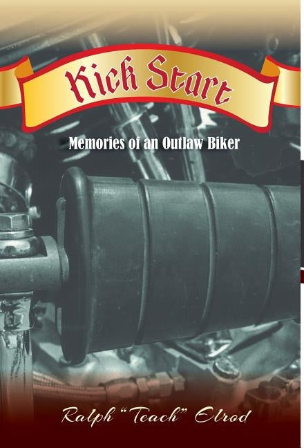 Kick Start: Memories of an Outlaw Biker by Elrod, Ralph Teach
