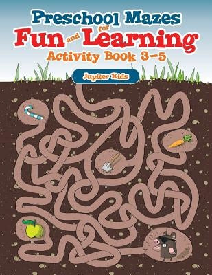 Preschool Mazes for Fun and Learning: Activity Book 3-5 by Jupiter Kids