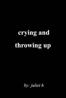 crying and throwing up by H, Juliet