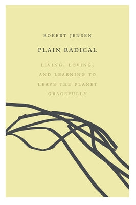 Plain Radical: Living, Loving and Learning to Leave the Planet Gracefully by Jensen, Robert