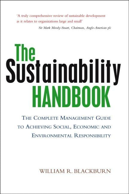 The Sustainability Handbook: The Complete Management Guide to Achieving Social, Economic and Environmental Responsibility by Blackburn, William R.