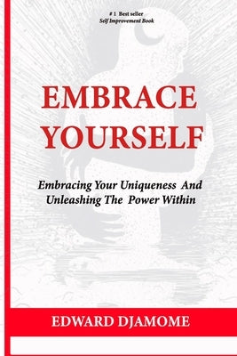 Embrace Yourself: Embracing your uniqueness and Unleashing the power within by Djamome, Edward