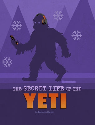 The Secret Life of the Yeti by Harper, Benjamin