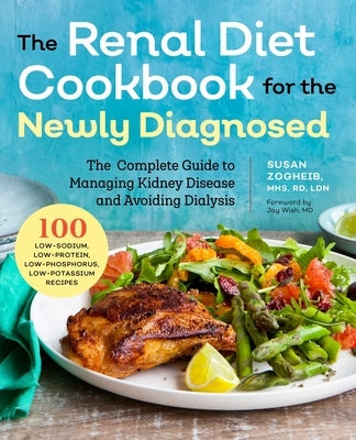 Renal Diet Cookbook for the Newly Diagnosed: The Complete Guide to Managing Kidney Disease and Avoiding Dialysis by Zogheib, Susan