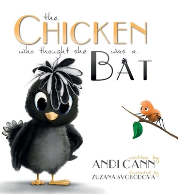 The Chicken Who Thought She Was a Bat by Cann, Andi