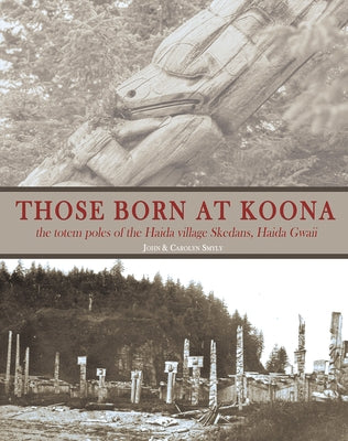 Those Born at Koona: The Totem Poles of the Haida Village Skedans, Haida Gwaii by Smyly, Carolyn