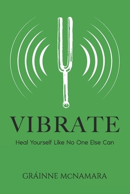 Vibrate: Heal Yourself Like No One Else Can by McNamara, Gráinne