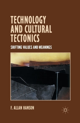 Technology and Cultural Tectonics: Shifting Values and Meanings by Hanson, A.