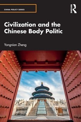 Civilization and the Chinese Body Politic by Zheng, Yongnian
