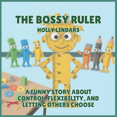 The Bossy Ruler: A Funny Story About Control, Flexibility, and Letting Others Choose by Lindars, Holly