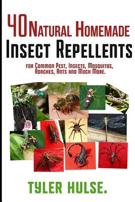 Homemade Repellents: 40 Natural Homemade Insect Repellents for Mosquitos, Ants, Flies, Roaches and Common Pests: insect repellent, natural by Hulse, Tyler