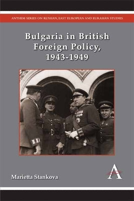 Bulgaria in British Foreign Policy, 1943-1949 by Stankova, Marietta