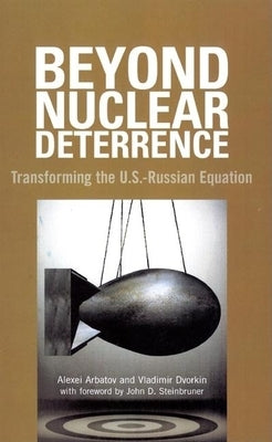 Beyond Nuclear Deterrence: Transforming the U.S.-Russian Equation by Arbatov, Alexei