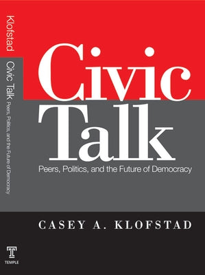 Civic Talk: Peers, Politics, and the Future of Democracy by Klofstad, Casey