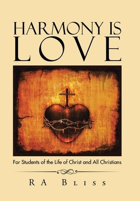 Harmony Is Love: For Students of the Life of Christ and All Christians by Bliss, Ra
