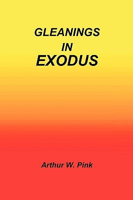Gleanings in Exodus by Pink, Arthur W.