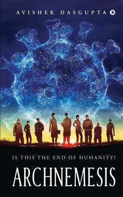 Archnemesis: Is this the End of Humanity? by Avishek Dasgupta
