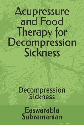 Acupressure and Food Therapy for Decompression Sickness: Decompression Sickness by Subramanian, Easwarabla