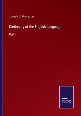 Dictionary of the English Language: Part II by Worcester, Joseph E.
