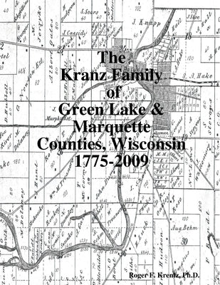 The Kranz Family of Green Lake & Marquette Counties, Wisconsin 1775-2009 by Krentz, Roger F.