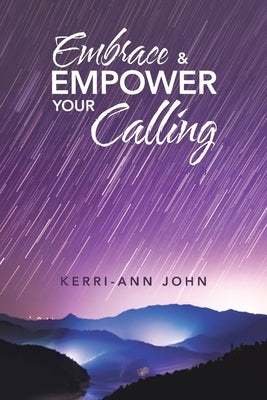 Embrace & Empower Your Calling by John, Kerri-Ann