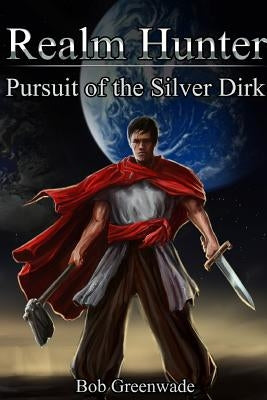 Realm Hunter: Pursuit of the Silver Dirk by Greenwade, Bob