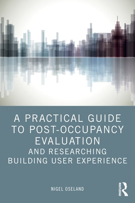A Practical Guide to Post-Occupancy Evaluation and Researching Building User Experience by Oseland, Nigel