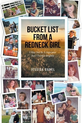 Bucket List from a Redneck Girl: I May Not Be A Superstar, but I Twinkle Brightly by Danel, Jessica