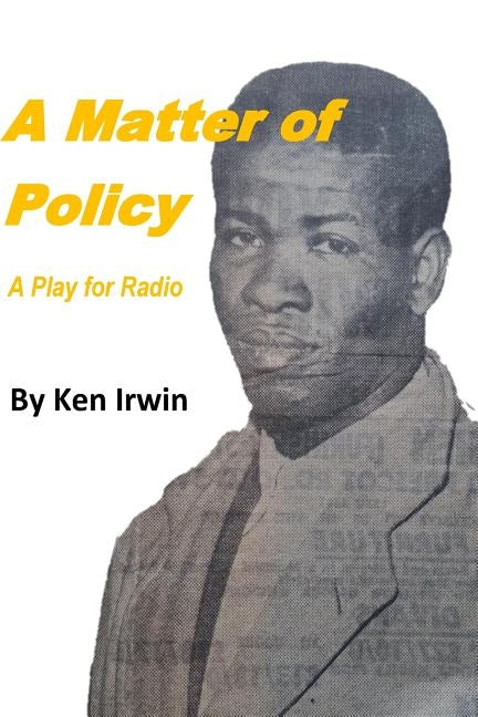 A Matter of Policy: A Play for Radio by Irwin, Ken