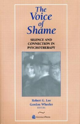 The Voice of Shame: Silence and Connection in Psychotherapy by Lee, Robert G.