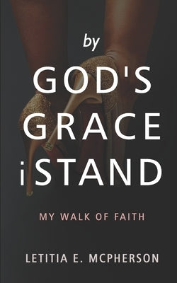 By God's Grace i Stand: My Walk of Faith by McPherson, Letitia E.