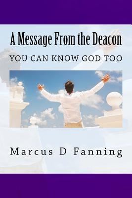 A Message From the Deacon: You can know God too by Fanning, Marcus D.