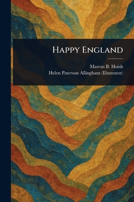 Happy England by Huish, Marcus B. (Marcus Bourne)