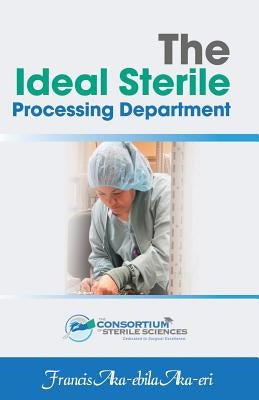 The Ideal Sterile Processing Department by Aka-Eri, Francis Aka