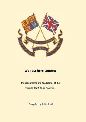 We Rest Here Content: The monuments and headstones of the Imperial Light Horse by Smith, Robin