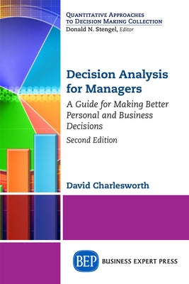 Decision Analysis for Managers, Second Edition: A Guide for Making Better Personal and Business Decisions by Charlesworth, David