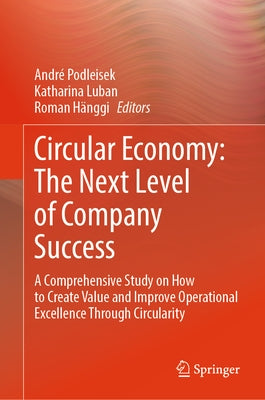 Circular Economy: The Next Level of Company Success: A Comprehensive Study on How to Create Value and Improve Operational Excellence Through Circulari by Podleisek, Andr?
