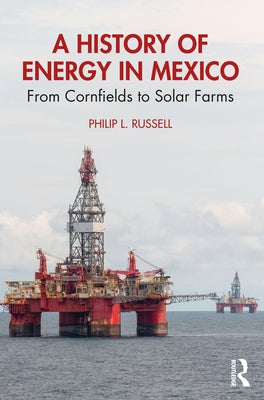 A History of Energy in Mexico: From Cornfields to Solar Farms by Russell, Philip L.