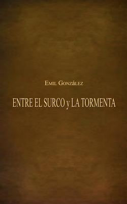 ENTRE EL SURCO y LA TORMENTA by Gonzalez, Emil