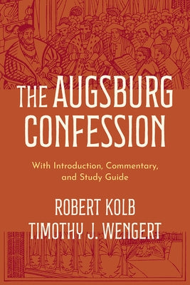 The Augsburg Confession: With Introduction, Commentary, and Study Guide by Kolb, Robert