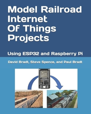 Model Railroad Internet Of Things Projects: Using ESP32 and Raspberry Pi by Spence, Steve