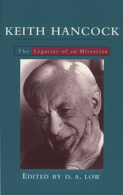 Keith Hancock: The Legacies of an Historian by Low, D. a.