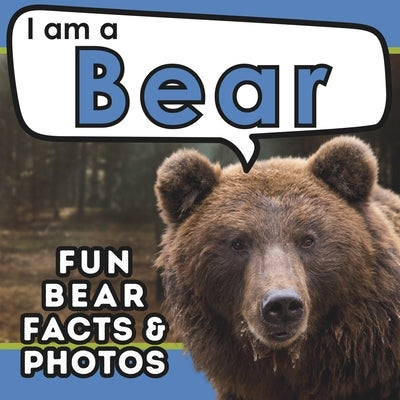 I am a Bear: A Children's Book with Fun and Educational Animal Facts with Real Photos! by Brains, Active