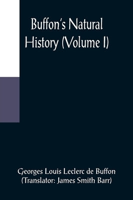 Buffon's Natural History (Volume I) by Louis Leclerc De Buffon, Georges