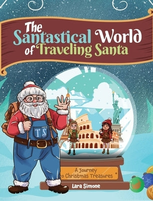 The Santastical World of Traveling Santa: A Journey to Christmas Treasures by Simone, Lara