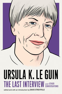 Ursula K. Le Guin: The Last Interview: And Other Conversations by Le Guin, Ursula K.